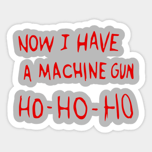 Now I Have A Machine Gun Ho Ho Ho Sticker